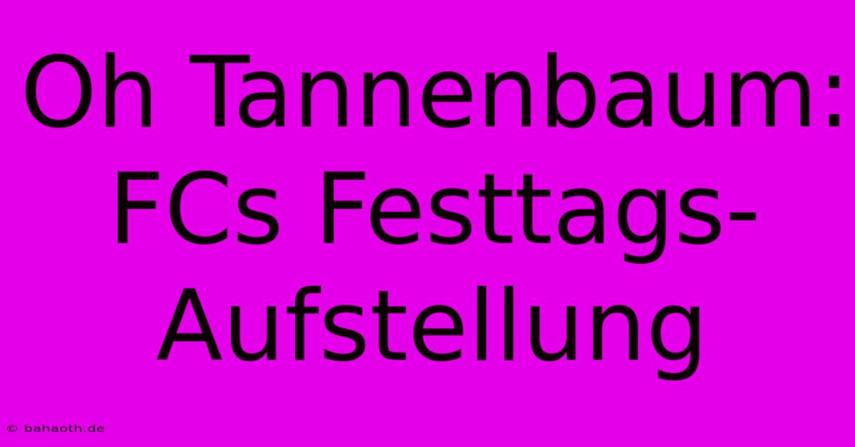 Oh Tannenbaum: FCs Festtags-Aufstellung