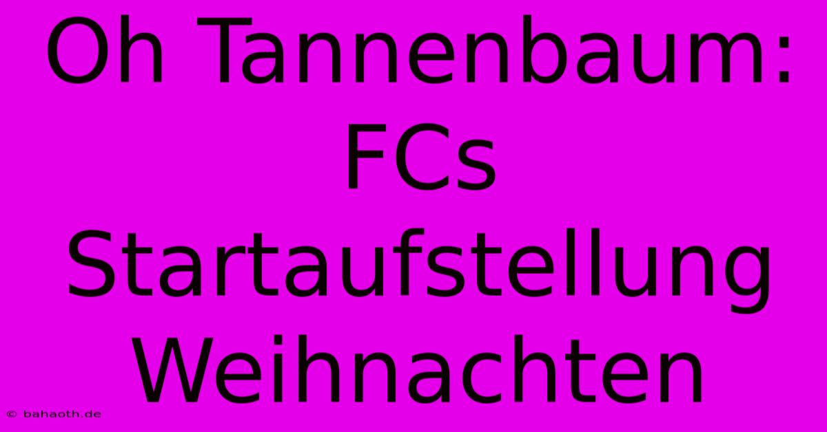 Oh Tannenbaum: FCs Startaufstellung Weihnachten