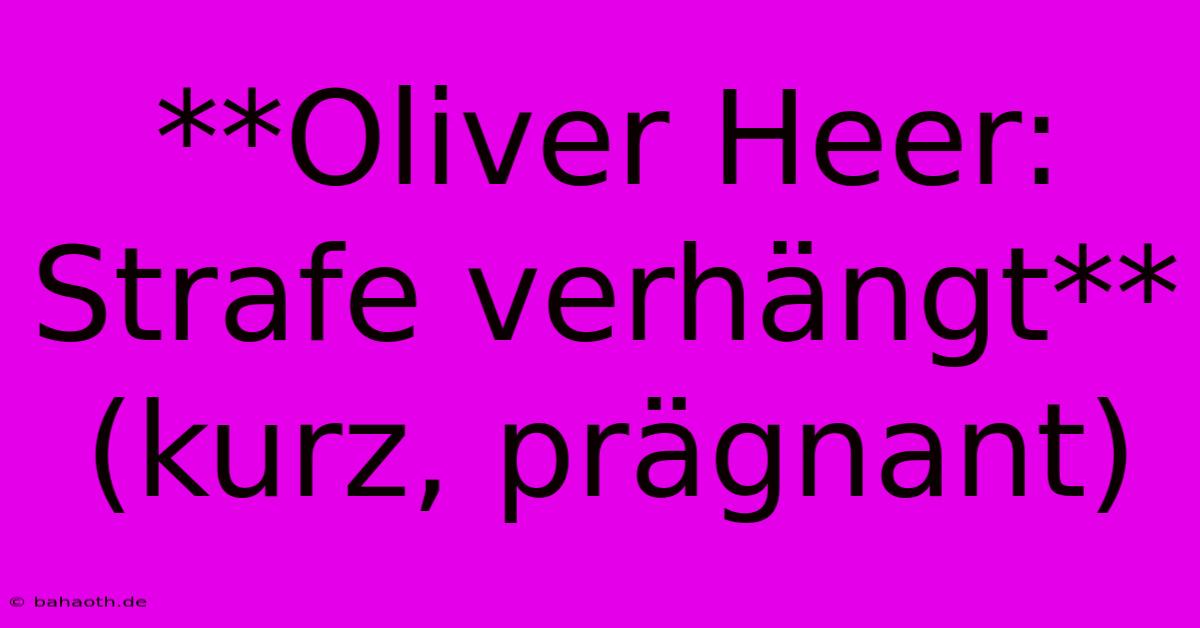 **Oliver Heer: Strafe Verhängt**  (kurz, Prägnant)