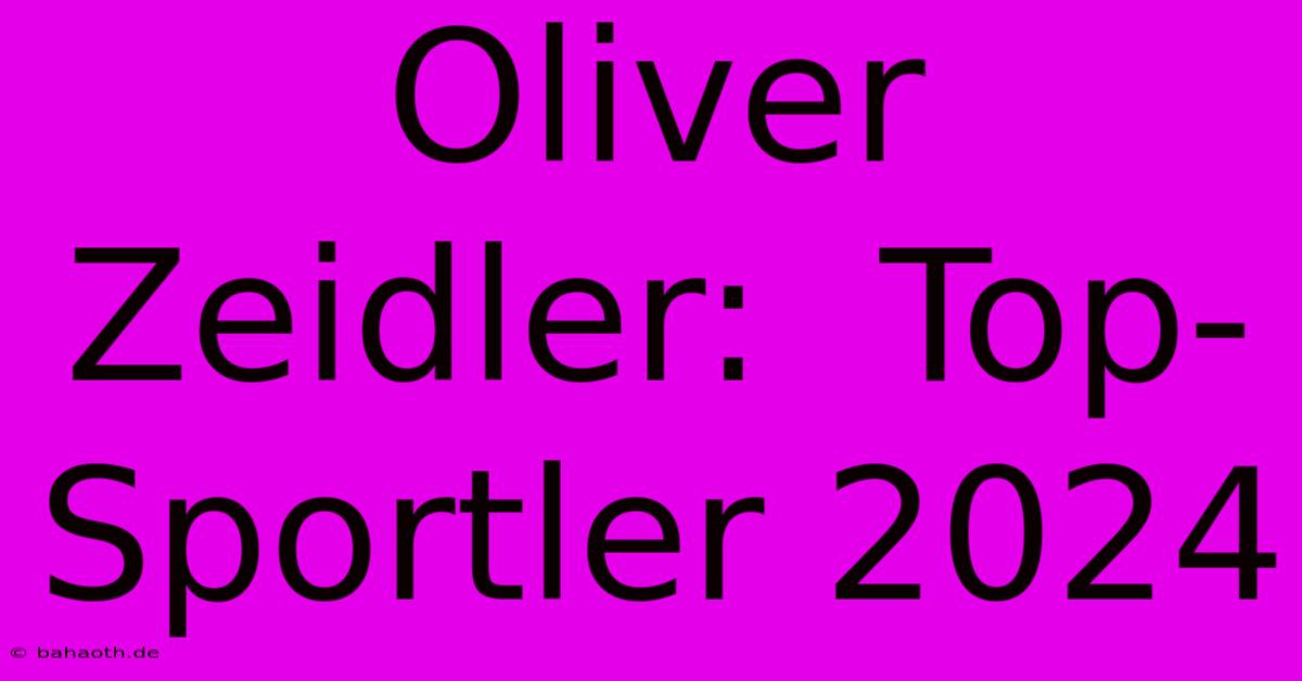 Oliver Zeidler:  Top-Sportler 2024