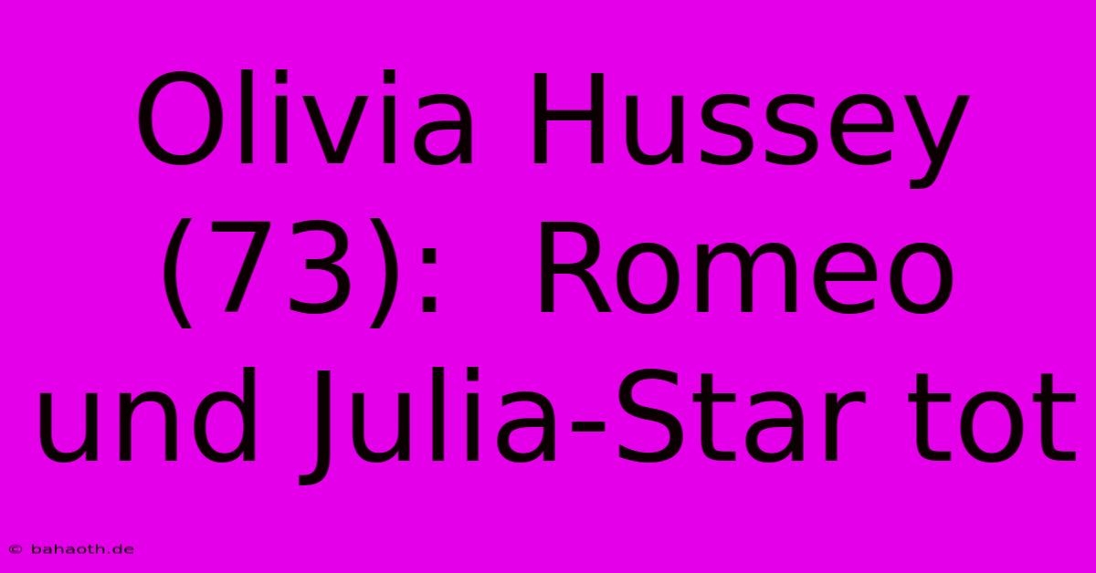 Olivia Hussey (73):  Romeo Und Julia-Star Tot