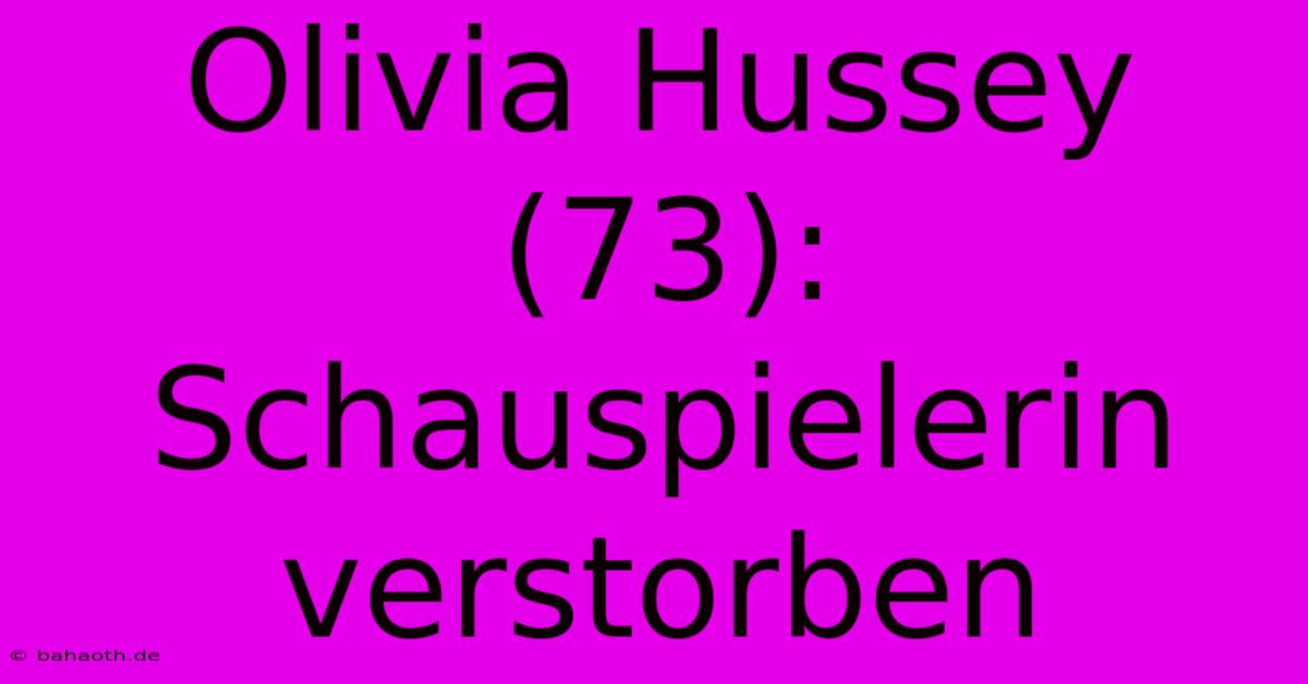 Olivia Hussey (73):  Schauspielerin Verstorben