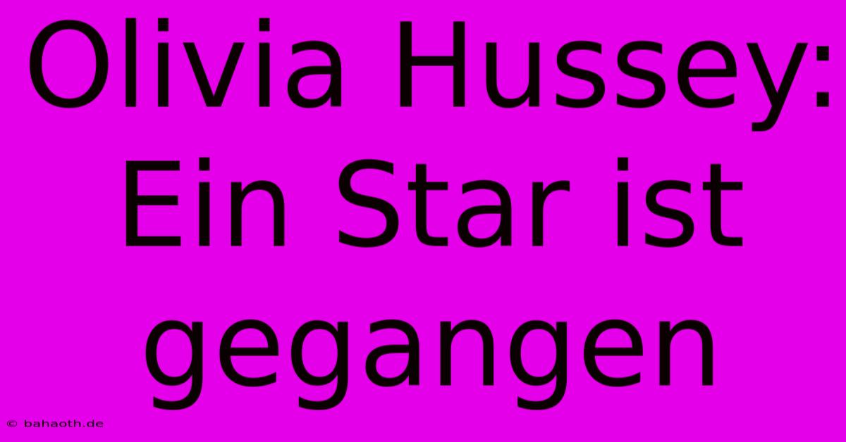 Olivia Hussey:  Ein Star Ist Gegangen