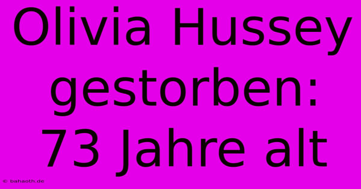 Olivia Hussey Gestorben: 73 Jahre Alt