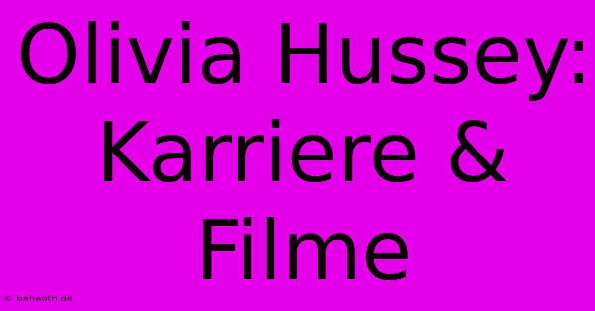 Olivia Hussey: Karriere & Filme