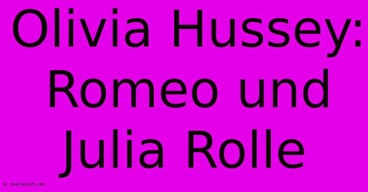 Olivia Hussey: Romeo Und Julia Rolle