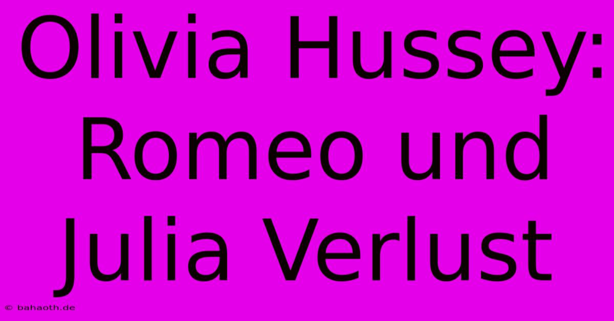 Olivia Hussey: Romeo Und Julia Verlust