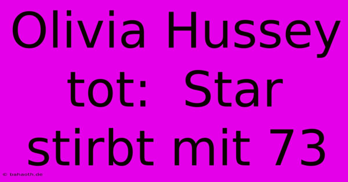 Olivia Hussey Tot:  Star Stirbt Mit 73