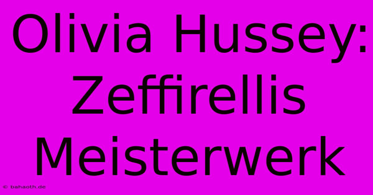 Olivia Hussey:  Zeffirellis Meisterwerk