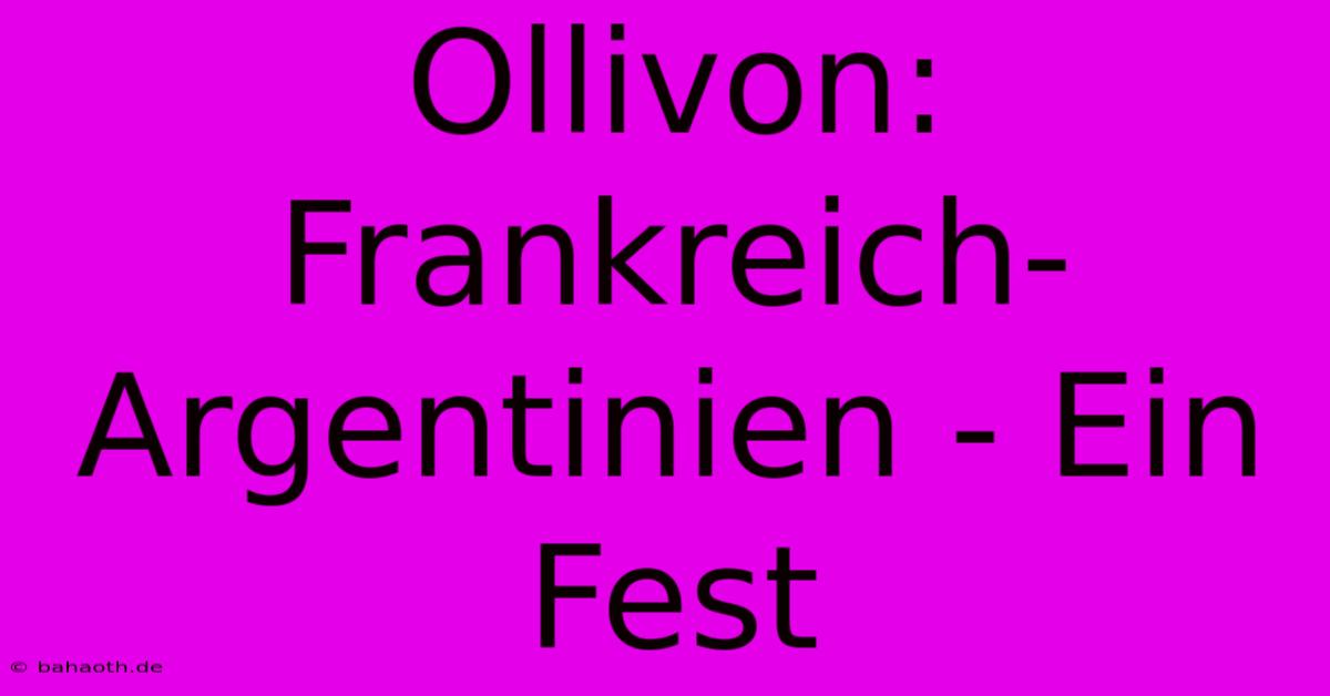 Ollivon: Frankreich-Argentinien - Ein Fest