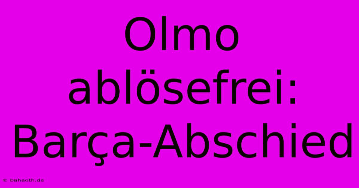 Olmo Ablösefrei: Barça-Abschied