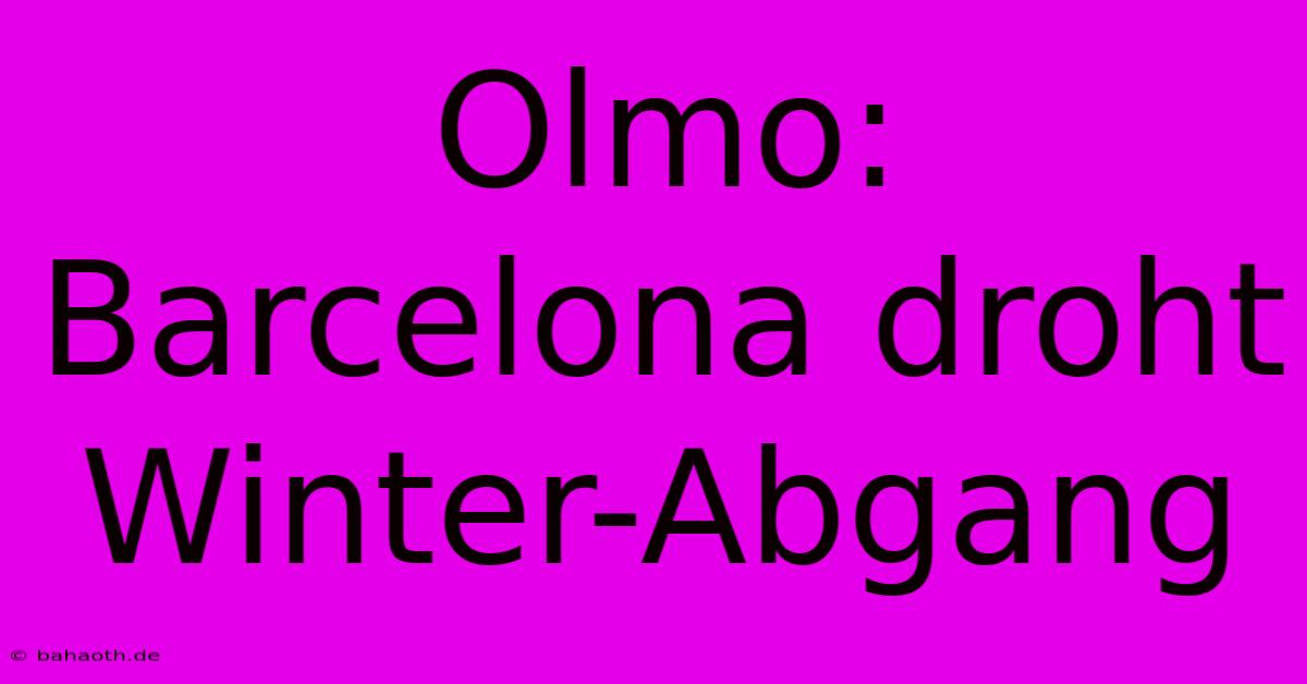 Olmo: Barcelona Droht Winter-Abgang