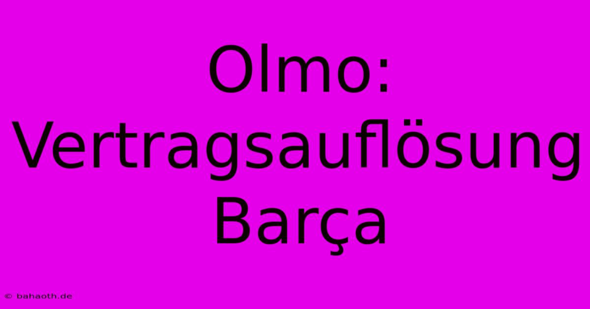 Olmo: Vertragsauflösung Barça