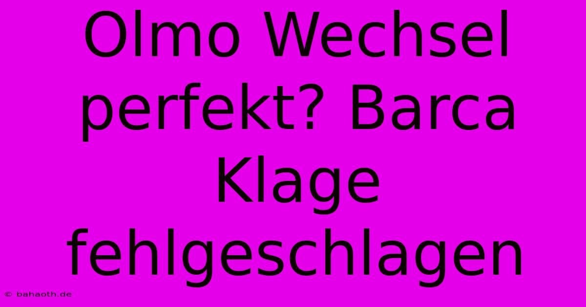 Olmo Wechsel Perfekt? Barca Klage Fehlgeschlagen