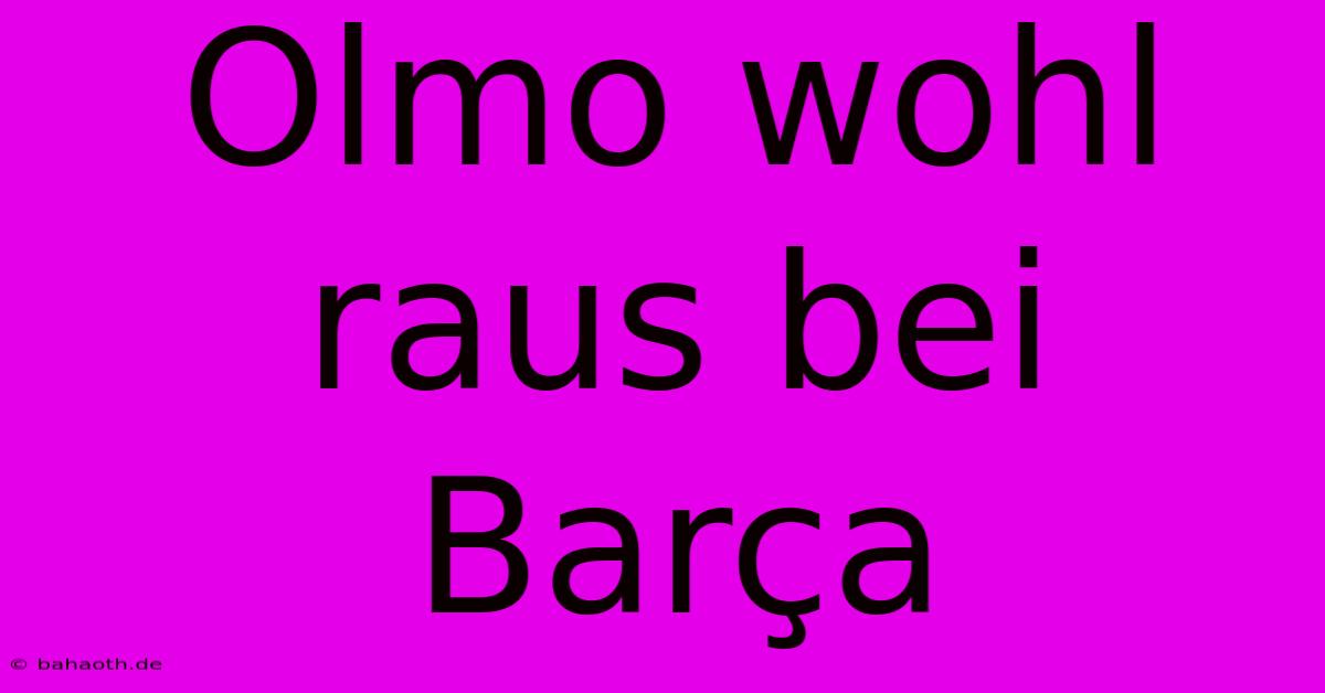 Olmo Wohl Raus Bei Barça