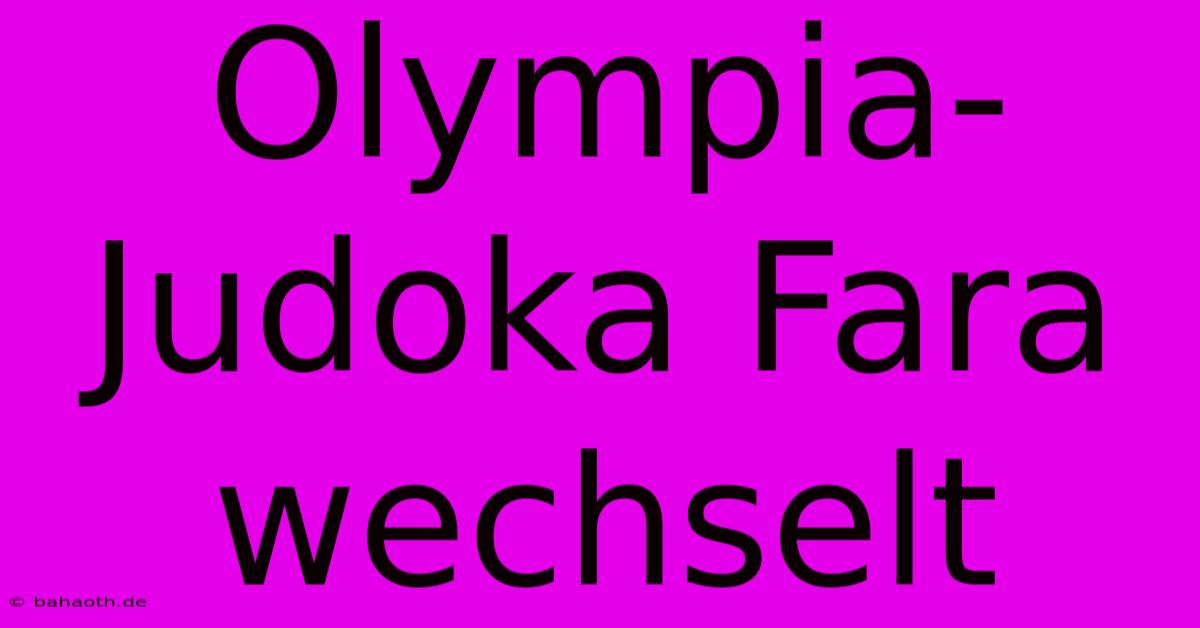 Olympia-Judoka Fara Wechselt