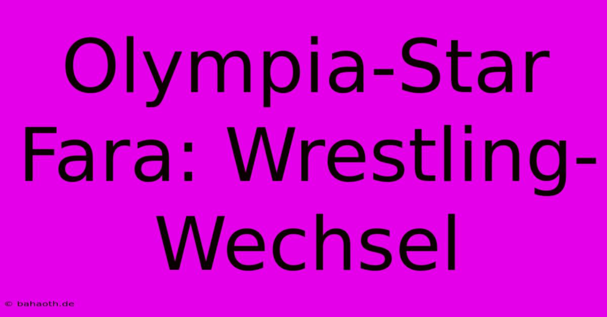 Olympia-Star Fara: Wrestling-Wechsel