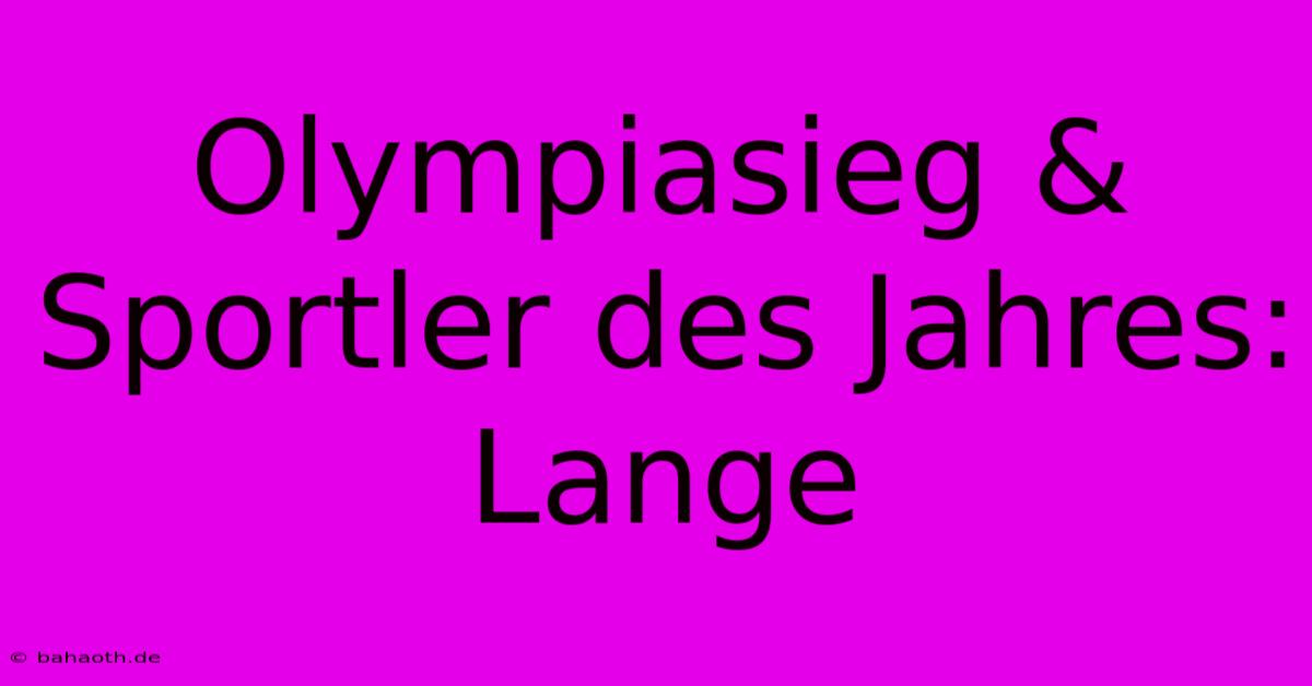 Olympiasieg & Sportler Des Jahres: Lange