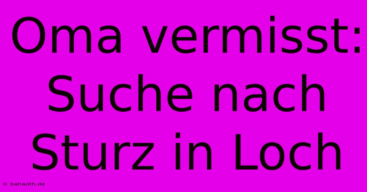 Oma Vermisst: Suche Nach Sturz In Loch