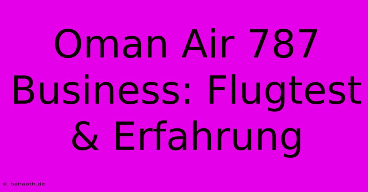 Oman Air 787 Business: Flugtest & Erfahrung