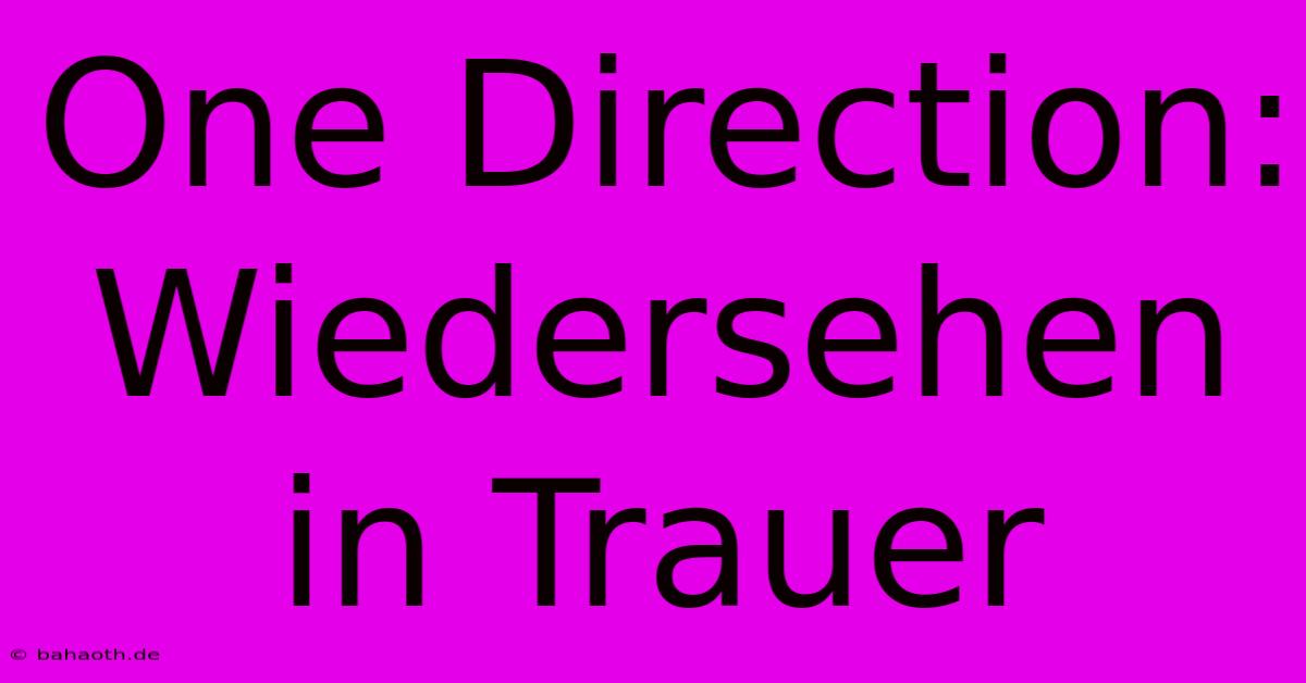 One Direction: Wiedersehen In Trauer