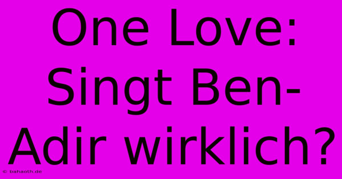 One Love: Singt Ben-Adir Wirklich?