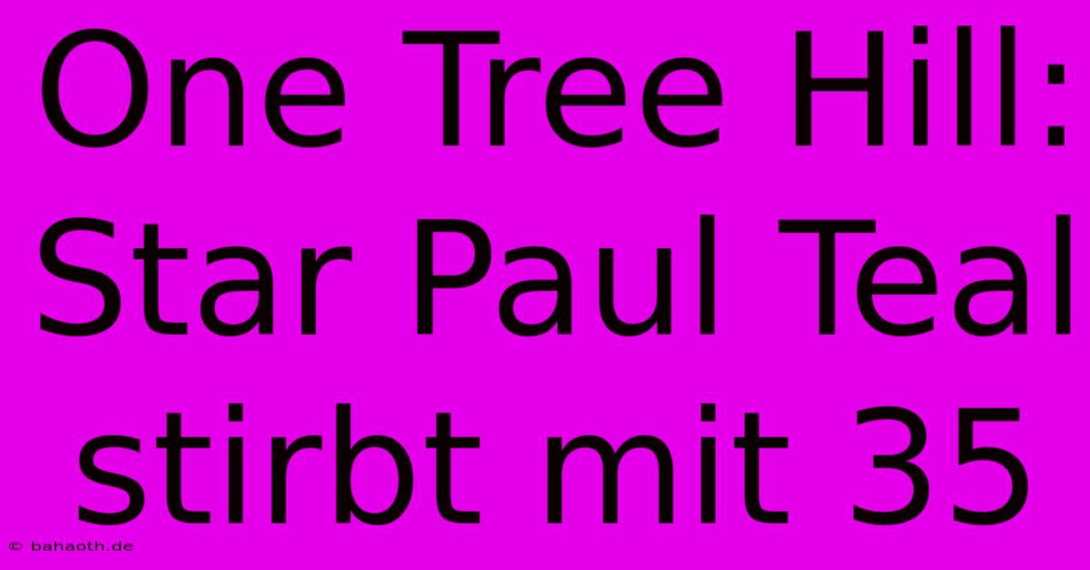 One Tree Hill: Star Paul Teal Stirbt Mit 35