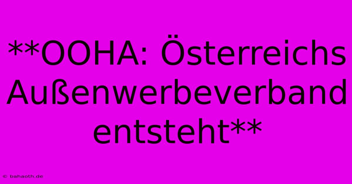 **OOHA: Österreichs Außenwerbeverband Entsteht**