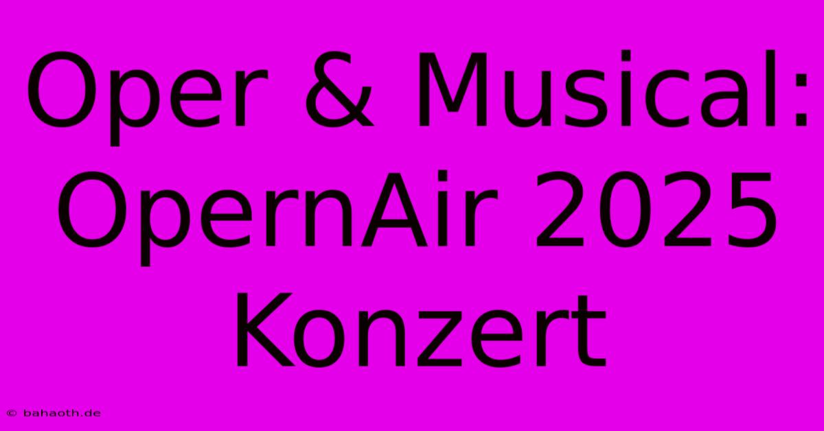 Oper & Musical: OpernAir 2025  Konzert