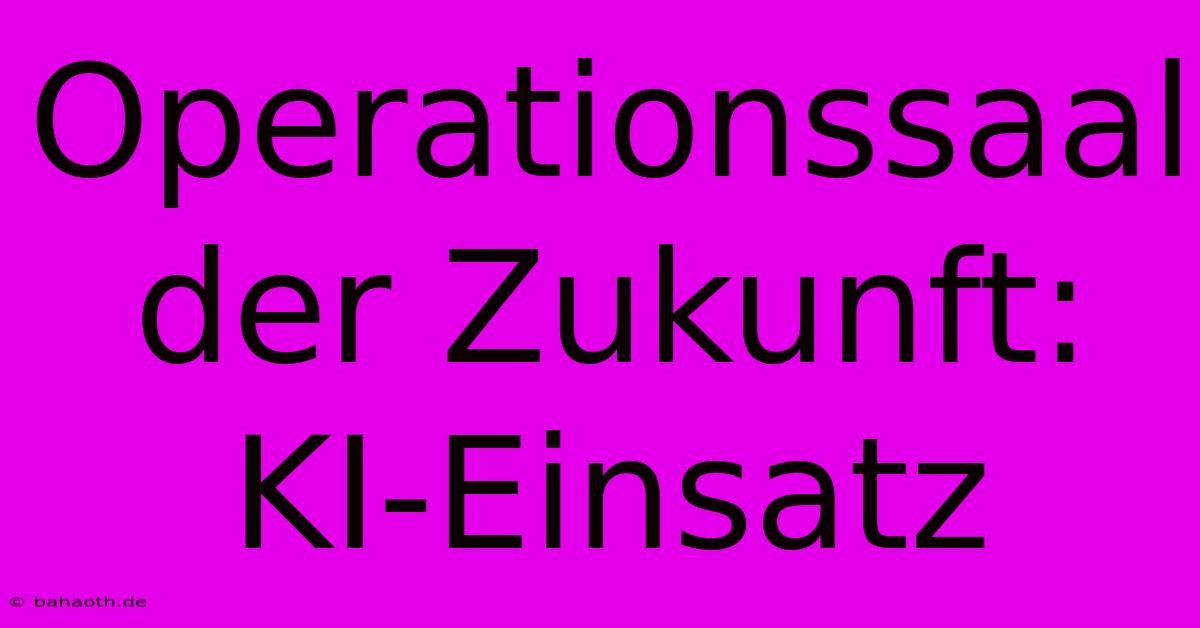 Operationssaal Der Zukunft: KI-Einsatz