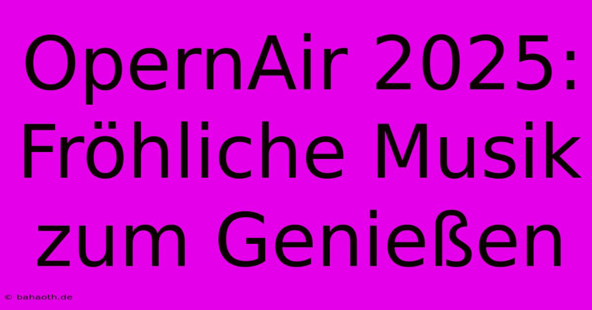 OpernAir 2025:  Fröhliche Musik Zum Genießen