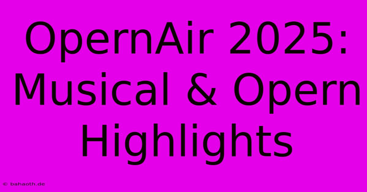 OpernAir 2025: Musical & Opern Highlights