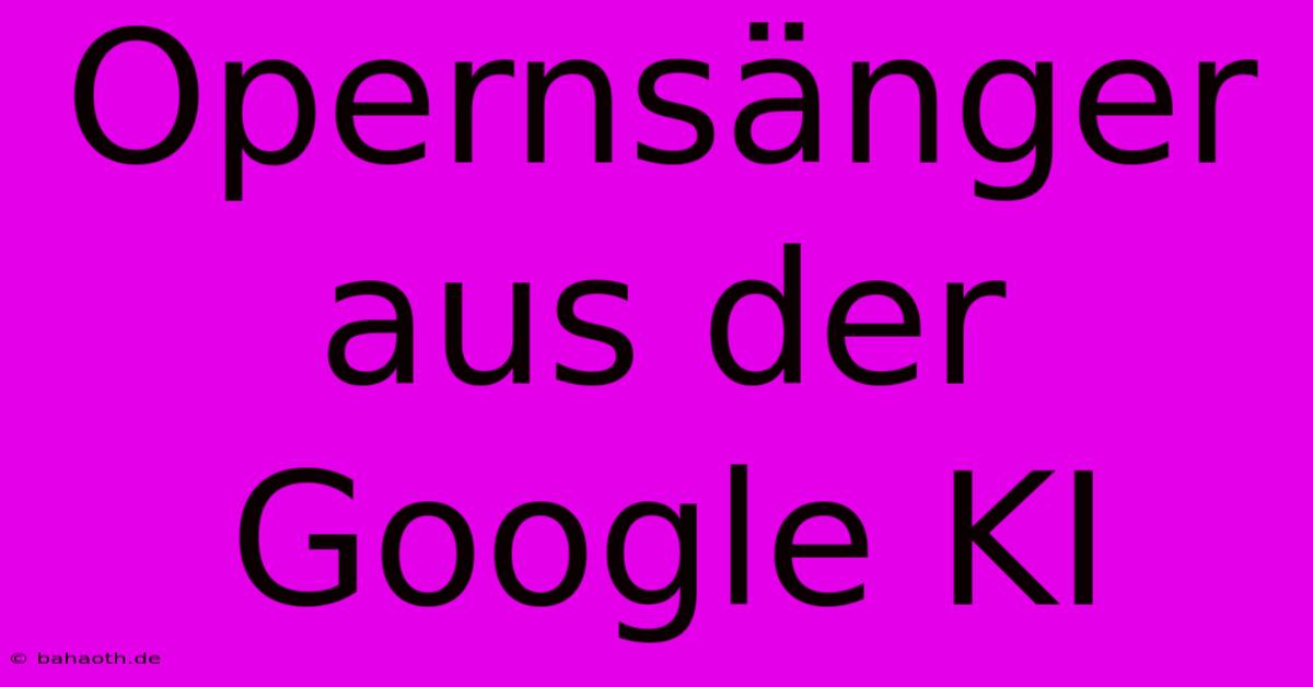 Opernsänger Aus Der Google KI