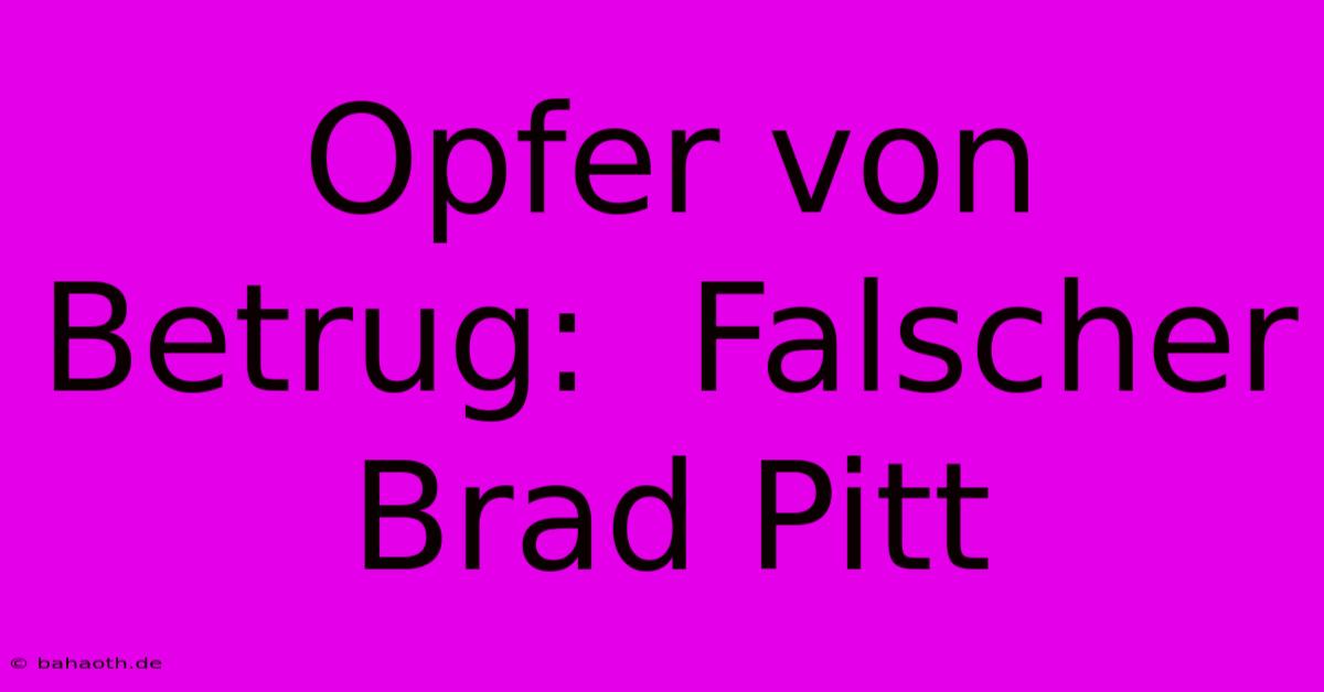 Opfer Von Betrug:  Falscher Brad Pitt