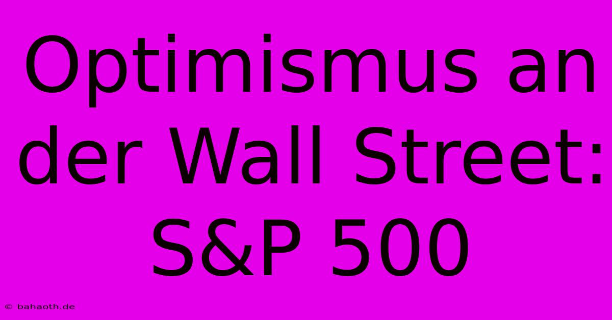 Optimismus An Der Wall Street: S&P 500