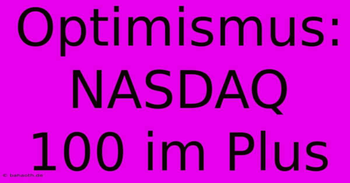 Optimismus: NASDAQ 100 Im Plus