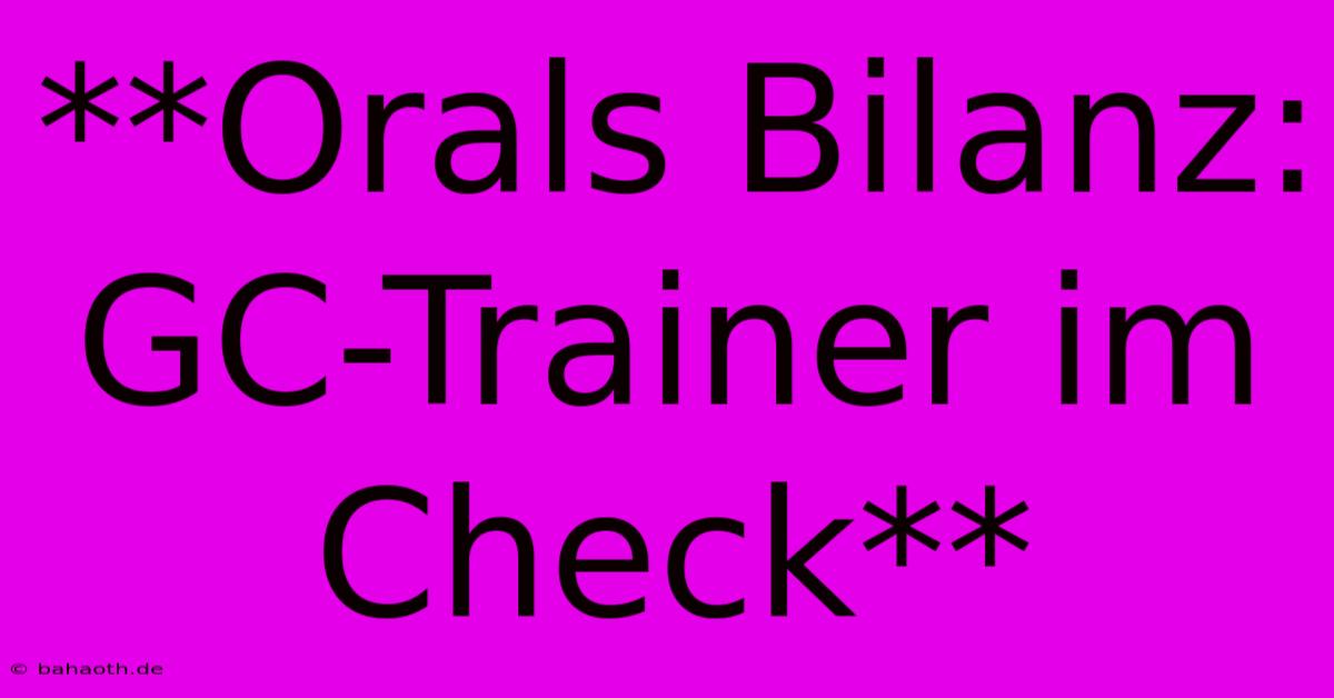 **Orals Bilanz: GC-Trainer Im Check**