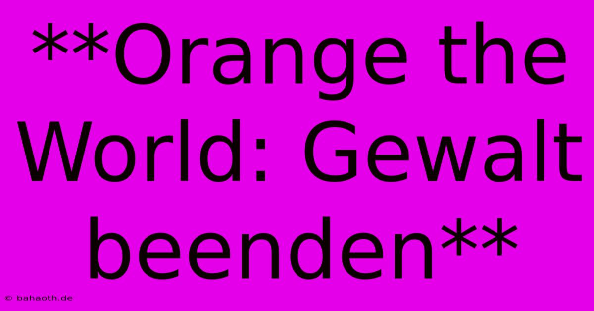 **Orange The World: Gewalt Beenden**