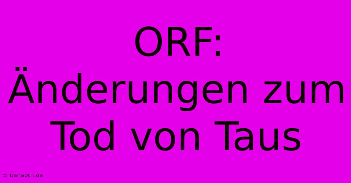 ORF: Änderungen Zum Tod Von Taus