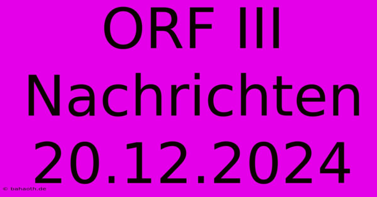 ORF III Nachrichten 20.12.2024