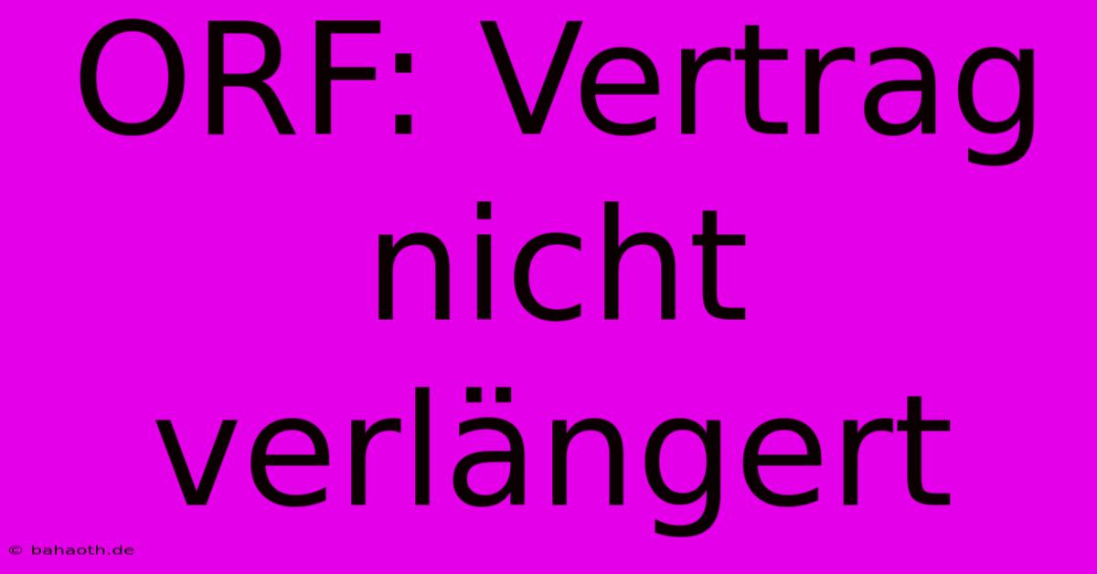 ORF: Vertrag Nicht Verlängert