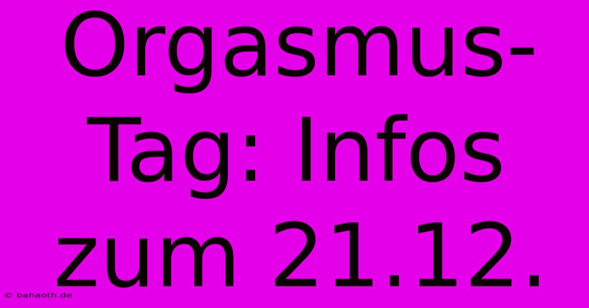 Orgasmus-Tag: Infos Zum 21.12.