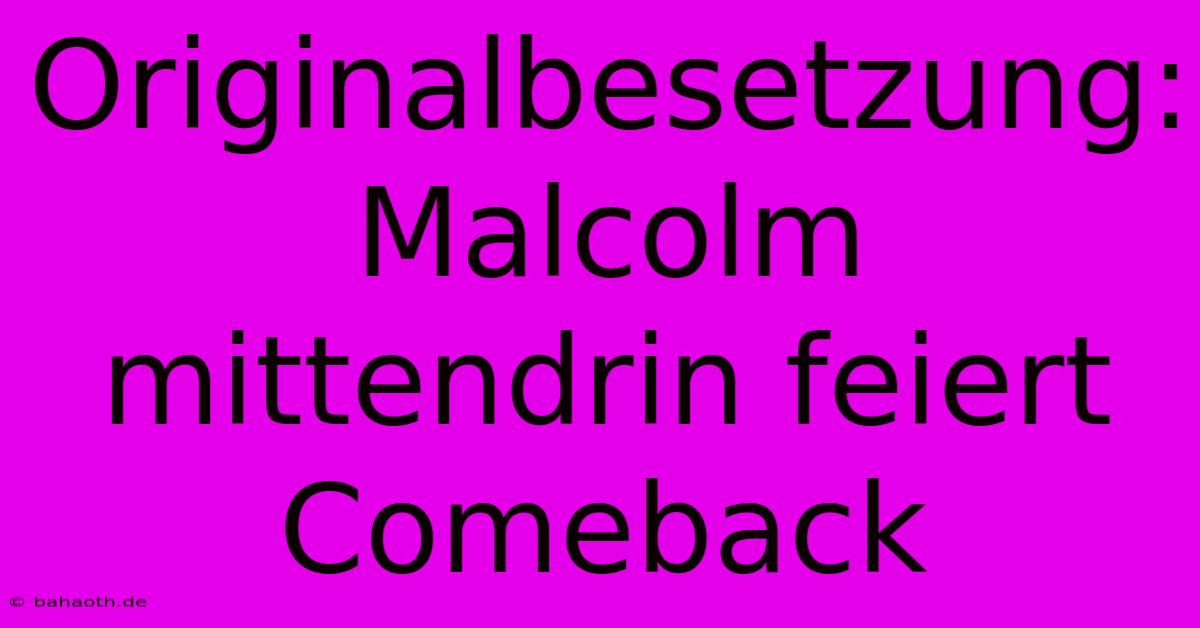 Originalbesetzung: Malcolm Mittendrin Feiert Comeback