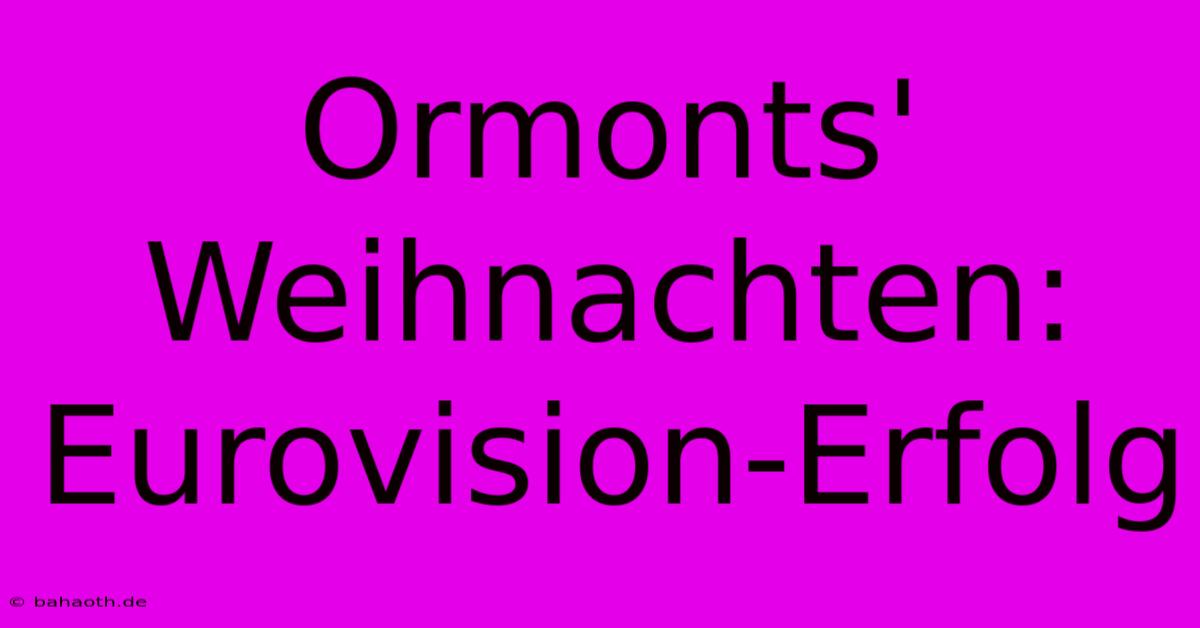 Ormonts' Weihnachten: Eurovision-Erfolg