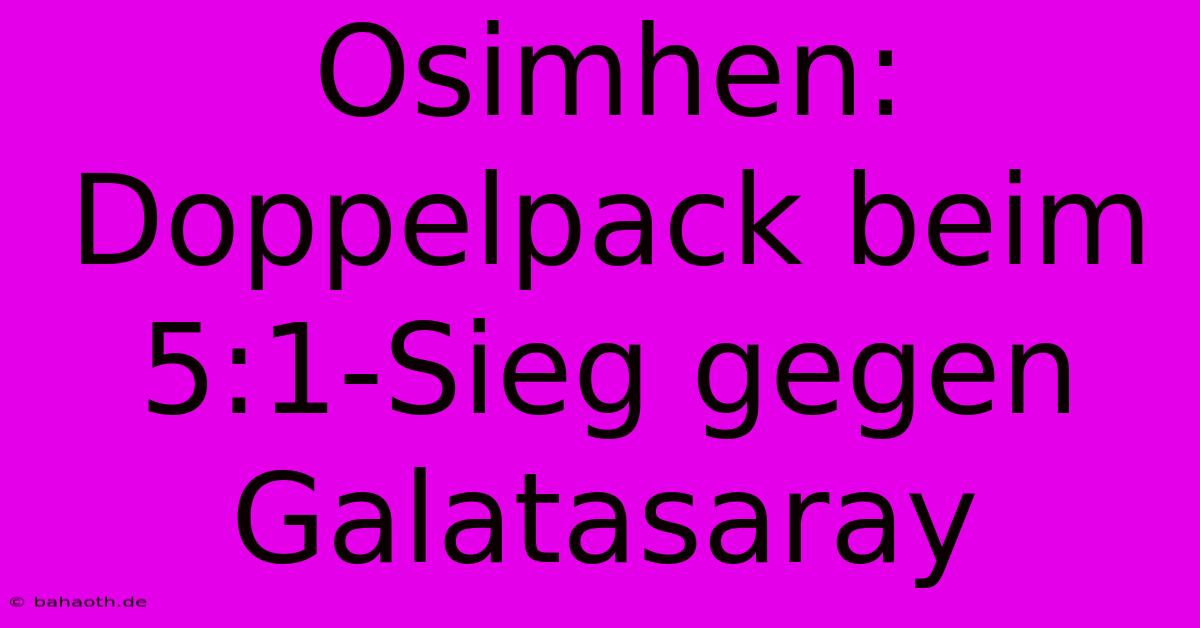 Osimhen: Doppelpack Beim 5:1-Sieg Gegen Galatasaray