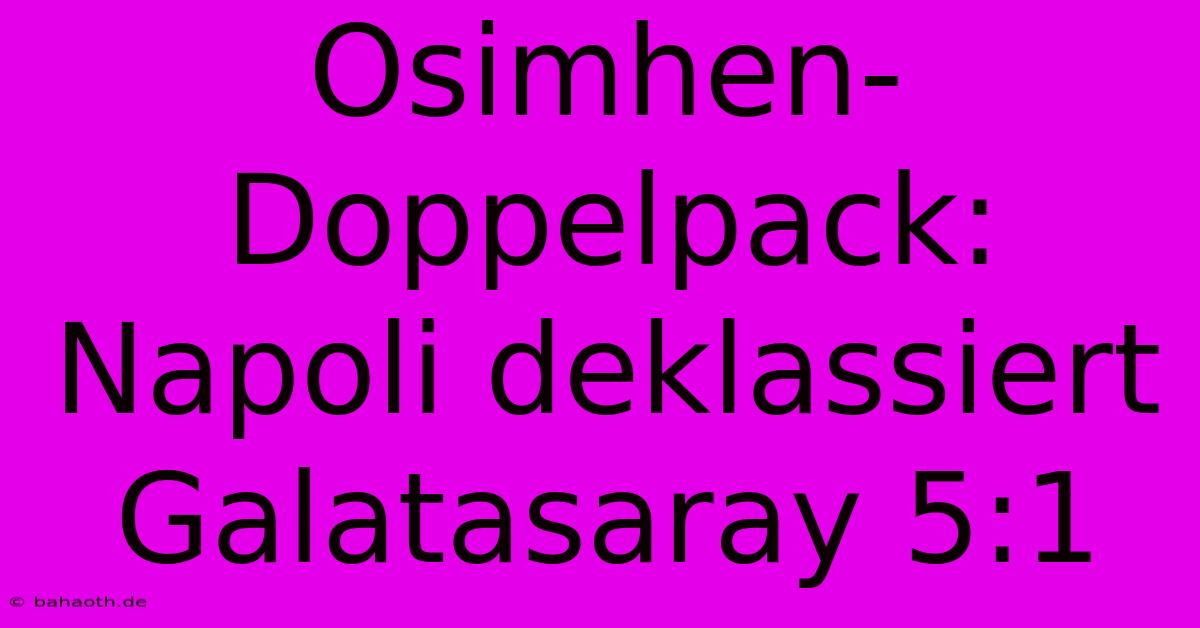 Osimhen-Doppelpack: Napoli Deklassiert Galatasaray 5:1