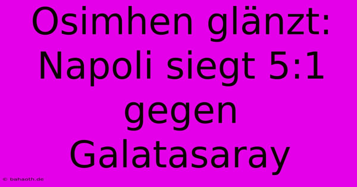 Osimhen Glänzt: Napoli Siegt 5:1 Gegen Galatasaray