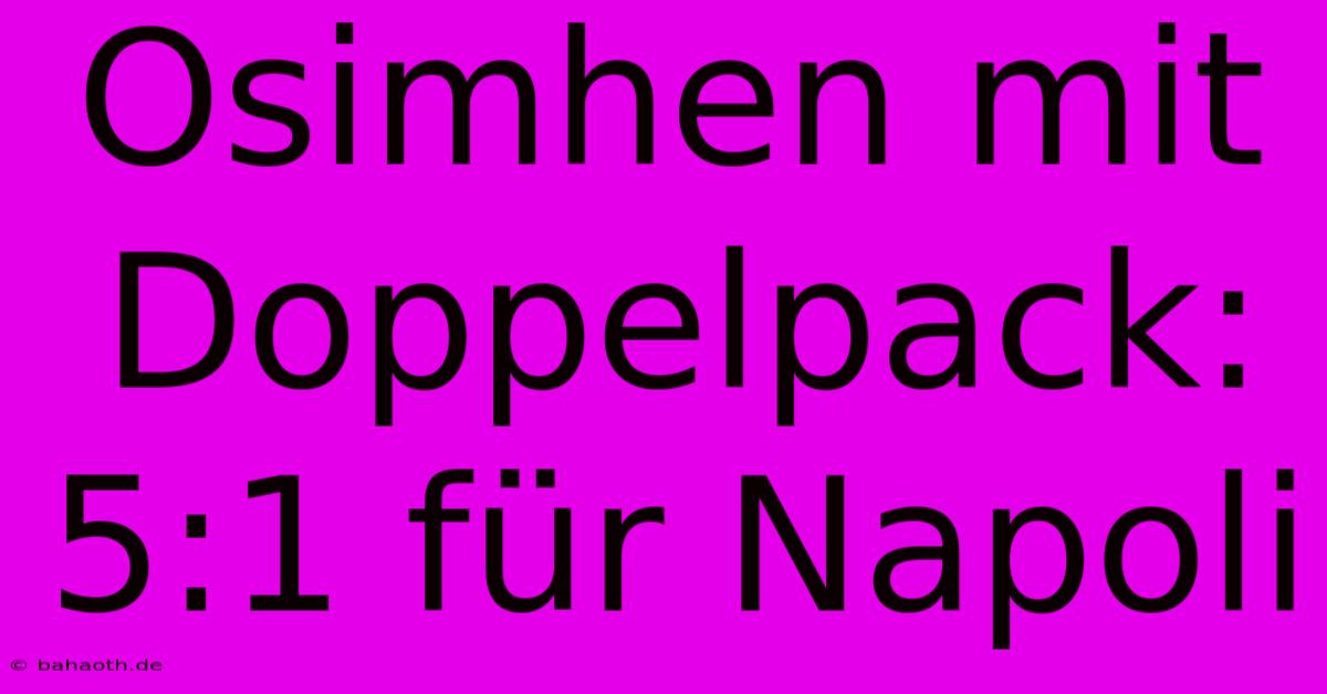 Osimhen Mit Doppelpack: 5:1 Für Napoli