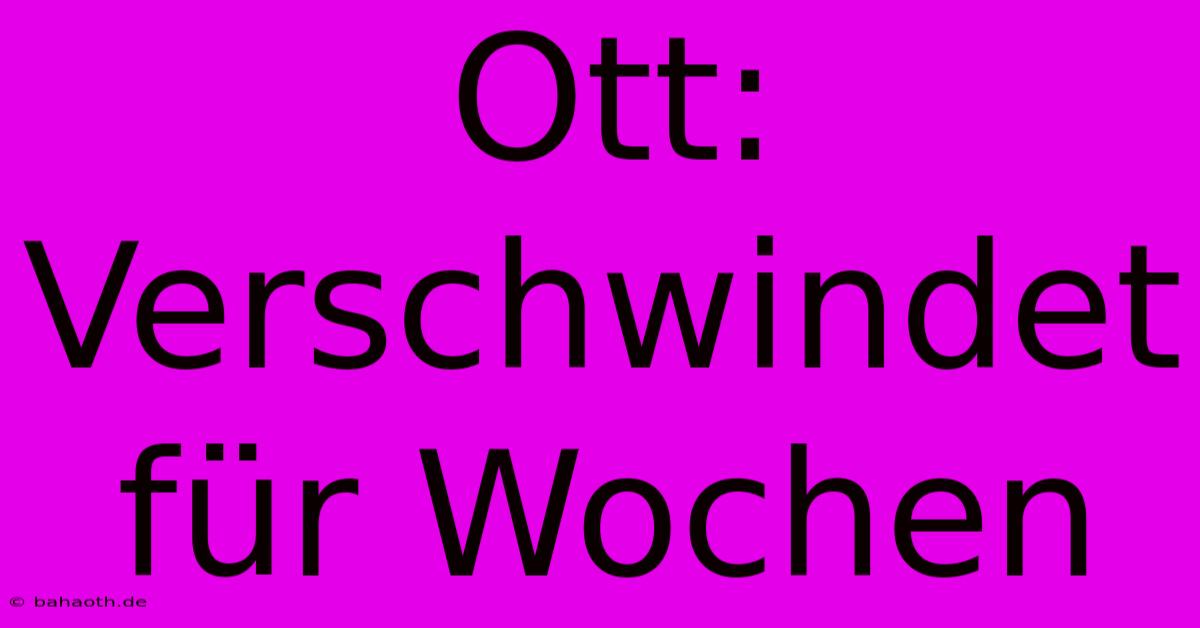 Ott: Verschwindet Für Wochen