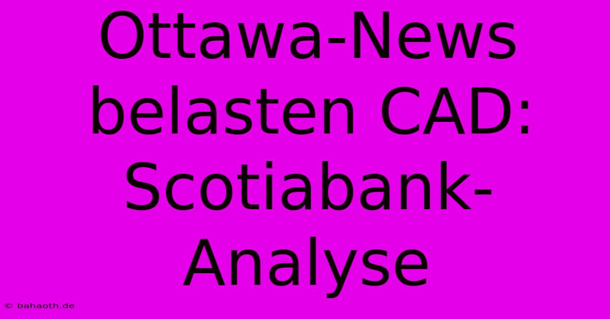 Ottawa-News Belasten CAD: Scotiabank-Analyse